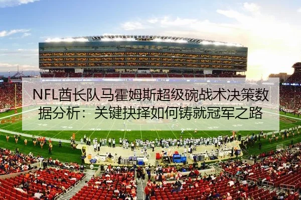 NFL酋长队马霍姆斯超级碗战术决策数据分析：关键抉择如何铸就冠军之路